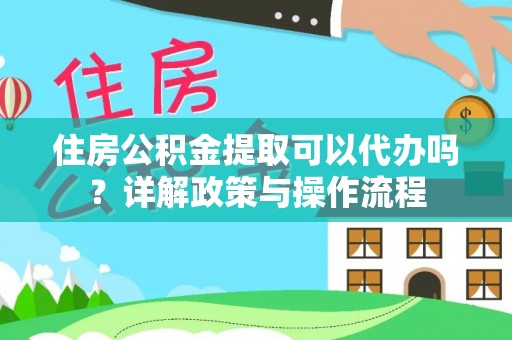 宝安住房公积金提取可以代办吗？详解政策与操作流程