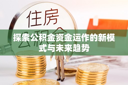 宝安探索公积金资金运作的新模式与未来趋势