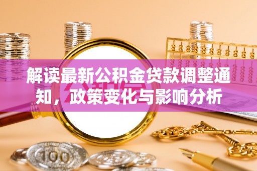 宝安解读最新公积金贷款调整通知，政策变化与影响分析