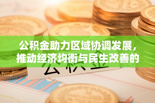 宝安公积金助力区域协调发展，推动经济均衡与民生改善的新引擎