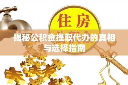 宝安揭秘公积金提取代办的真相与选择指南