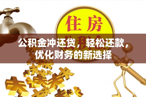 宝安公积金冲还贷，轻松还款，优化财务的新选择