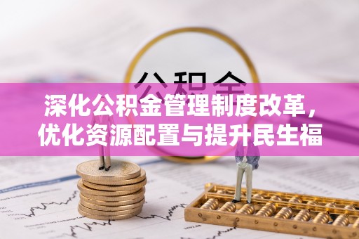 宝安深化公积金管理制度改革，优化资源配置与提升民生福祉