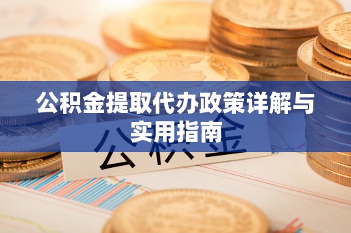 宝安公积金提取代办政策详解与实用指南