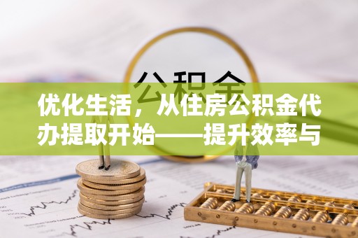 宝安优化生活，从住房公积金代办提取开始——提升效率与便捷的秘诀
