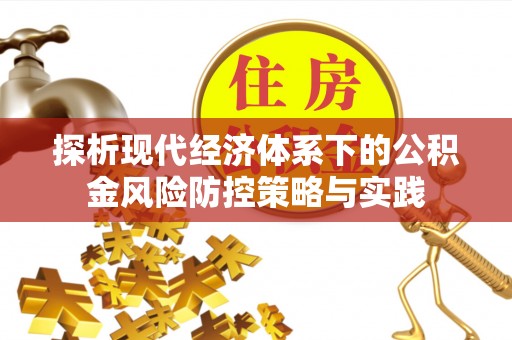 宝安探析现代经济体系下的公积金风险防控策略与实践