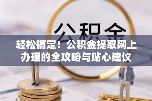 宝安轻松搞定！公积金提取网上办理的全攻略与贴心建议