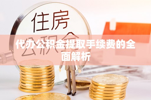 宝安代办公积金提取手续费的全面解析