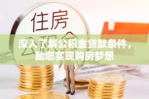 宝安深入了解公积金贷款条件，助您实现购房梦想