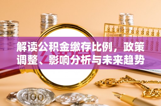 宝安解读公积金缴存比例，政策调整、影响分析与未来趋势