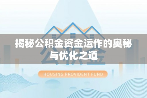 宝安揭秘公积金资金运作的奥秘与优化之道