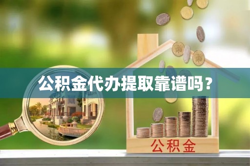 宝安公积金代办提取靠谱吗？