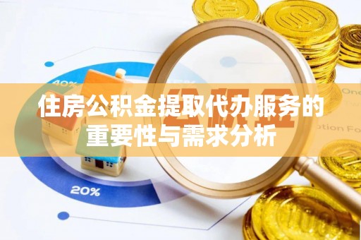 宝安住房公积金提取代办服务的重要性与需求分析