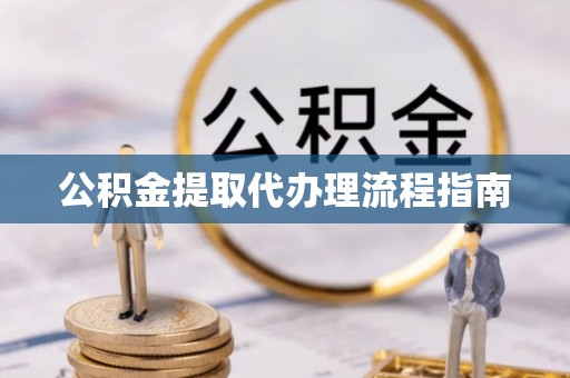 宝安公积金提取代办理流程指南