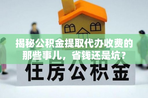 宝安揭秘公积金提取代办收费的那些事儿，省钱还是坑？