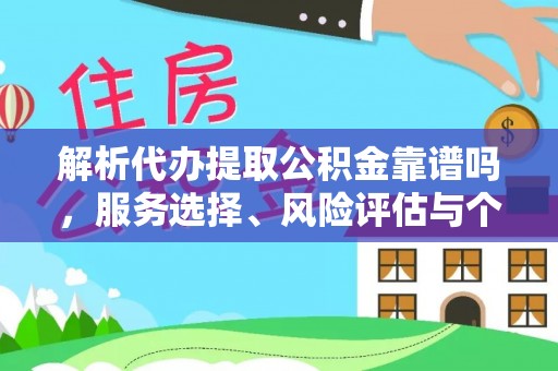 宝安解析代办提取公积金靠谱吗，服务选择、风险评估与个人权益保障
