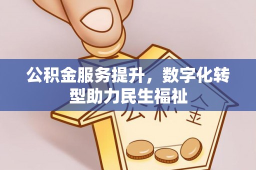 宝安公积金服务提升，数字化转型助力民生福祉