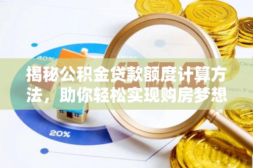 宝安揭秘公积金贷款额度计算方法，助你轻松实现购房梦想