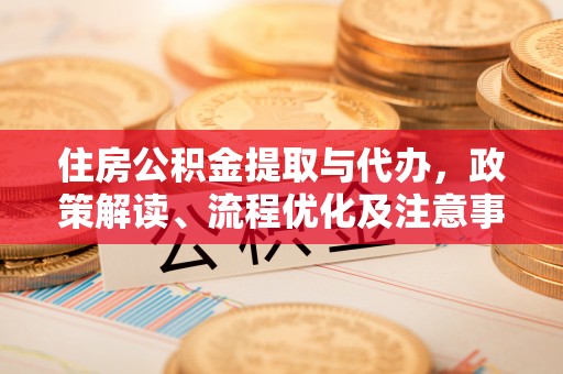 宝安住房公积金提取与代办，政策解读、流程优化及注意事项