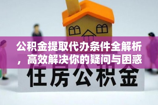 宝安公积金提取代办条件全解析，高效解决你的疑问与困惑