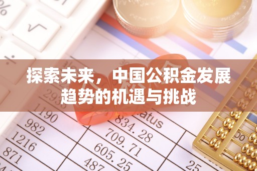 宝安探索未来，中国公积金发展趋势的机遇与挑战