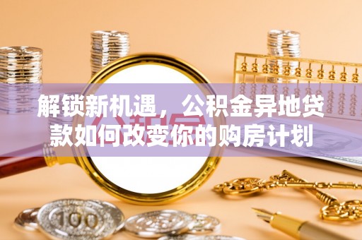 宝安解锁新机遇，公积金异地贷款如何改变你的购房计划