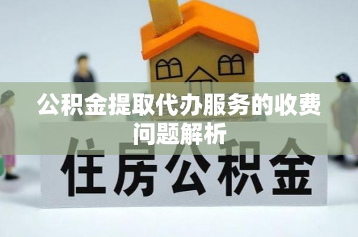 宝安公积金提取代办服务的收费问题解析