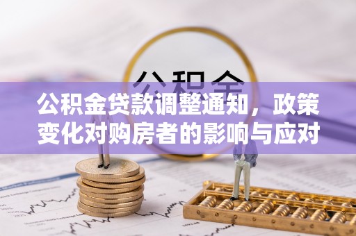 宝安公积金贷款调整通知，政策变化对购房者的影响与应对策略