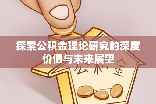 宝安探索公积金理论研究的深度价值与未来展望