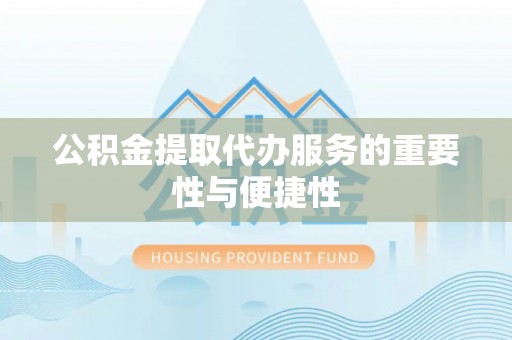 宝安公积金提取代办服务的重要性与便捷性