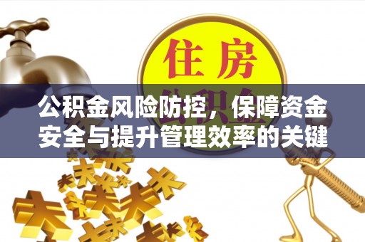 宝安公积金风险防控，保障资金安全与提升管理效率的关键