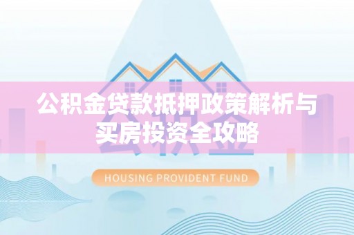 宝安公积金贷款抵押政策解析与买房投资全攻略