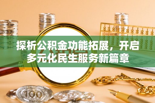 宝安探析公积金功能拓展，开启多元化民生服务新篇章