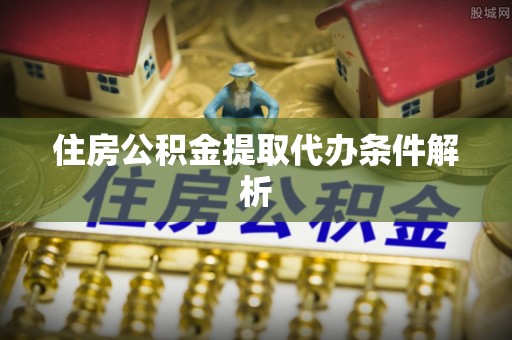 宝安住房公积金提取代办条件解析