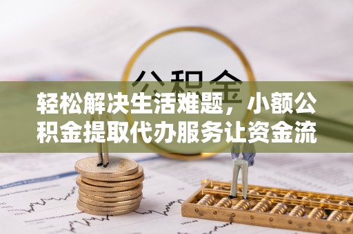 宝安轻松解决生活难题，小额公积金提取代办服务让资金流动更便捷