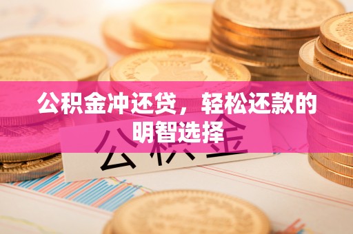 宝安公积金冲还贷，轻松还款的明智选择