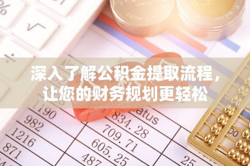 宝安深入了解公积金提取流程，让您的财务规划更轻松