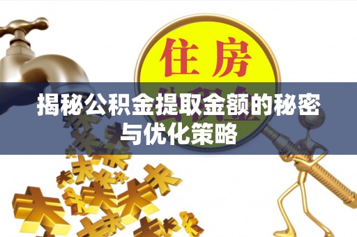 宝安揭秘公积金提取金额的秘密与优化策略