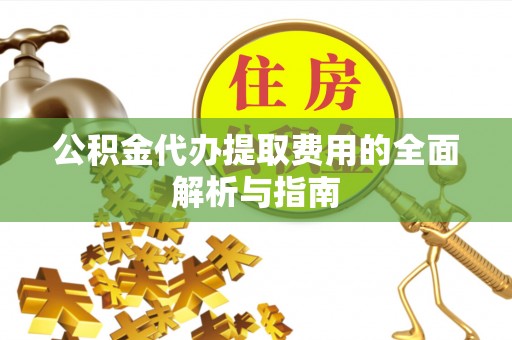 宝安公积金代办提取费用的全面解析与指南