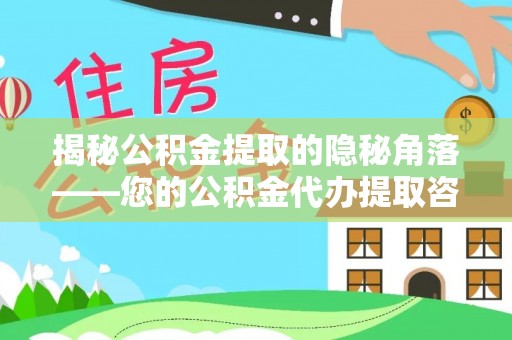 宝安揭秘公积金提取的隐秘角落——您的公积金代办提取咨询指南