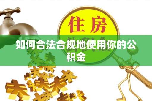 宝安如何合法合规地使用你的公积金