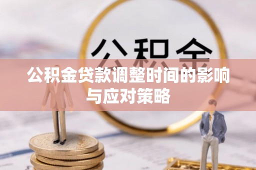 宝安公积金贷款调整时间的影响与应对策略