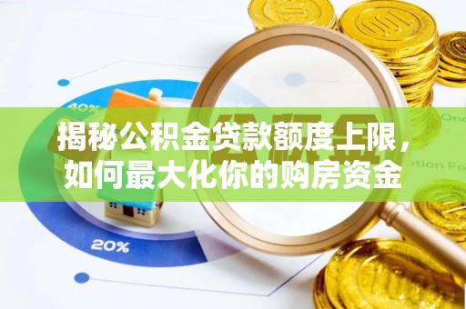 宝安揭秘公积金贷款额度上限，如何最大化你的购房资金