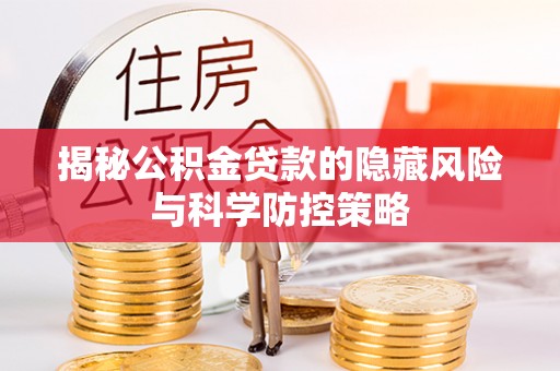 宝安揭秘公积金贷款的隐藏风险与科学防控策略