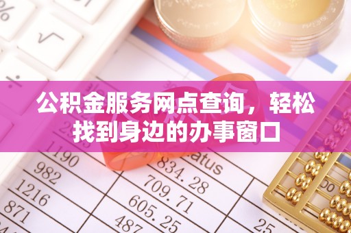 宝安公积金服务网点查询，轻松找到身边的办事窗口