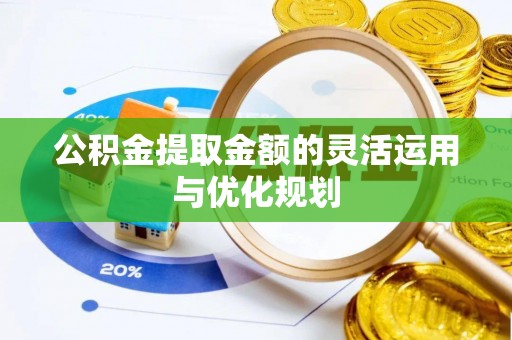 宝安公积金提取金额的灵活运用与优化规划